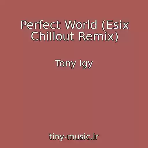 کاور آهنگ Perfect World (Esix Chillout Remix) از Tony Igy