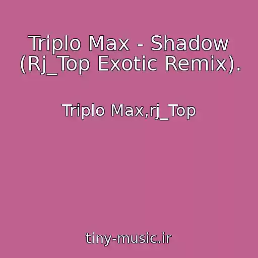 کاور آهنگ Triplo Max - Shadow (Rj_Top Exotic Remix). از Triplo Max,rj_Top