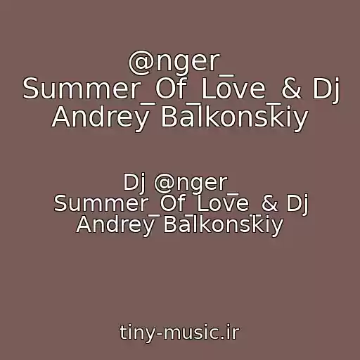 کاور آهنگ @nger_ Summer_Of_Love_& Dj Andrey Balkonskiy از Dj @nger_ Summer_Of_Love_& Dj Andrey Balkonskiy