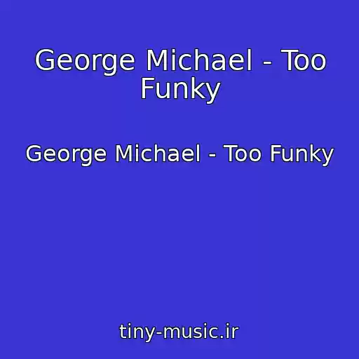 کاور آهنگ George Michael - Too Funky از George Michael - Too Funky