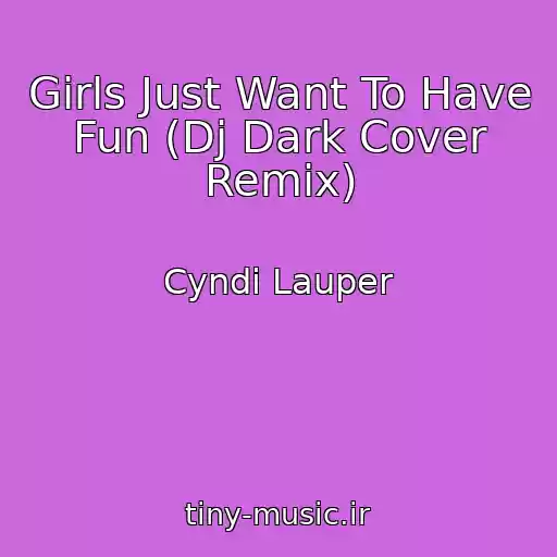کاور آهنگ Girls Just Want To Have Fun (Dj Dark Cover Remix) از Cyndi Lauper