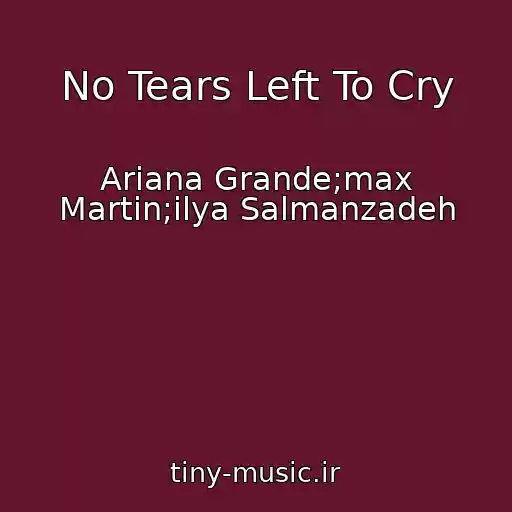 کاور آهنگ No Tears Left To Cry از Ariana Grande;max Martin;ilya Salmanzadeh