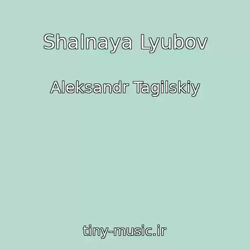کاور آهنگ Shalnaya Lyubov از Aleksandr Tagilskiy