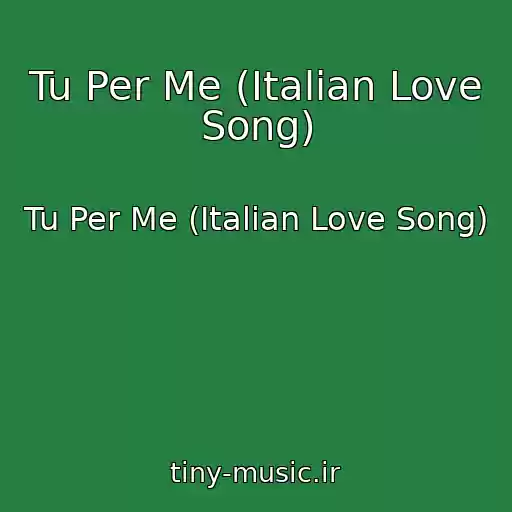 کاور آهنگ Tu Per Me (Italian Love Song) از Tu Per Me (Italian Love Song)