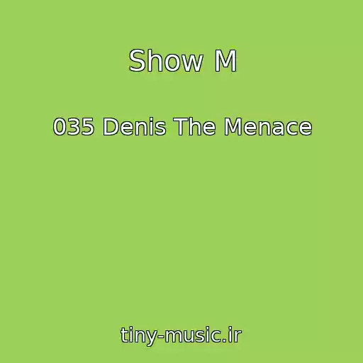 کاور آهنگ Show M از 035 Denis The Menace