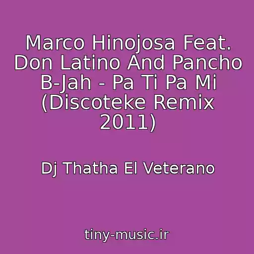 کاور آهنگ Marco Hinojosa Feat. Don Latino And Pancho B-Jah - Pa Ti Pa Mi (Discoteke Remix 2011) از Dj Thatha El Veterano