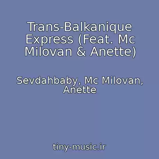 کاور آهنگ Trans-Balkanique Express (Feat. Mc Milovan & Anette) از Sevdahbaby, Mc Milovan, Anette