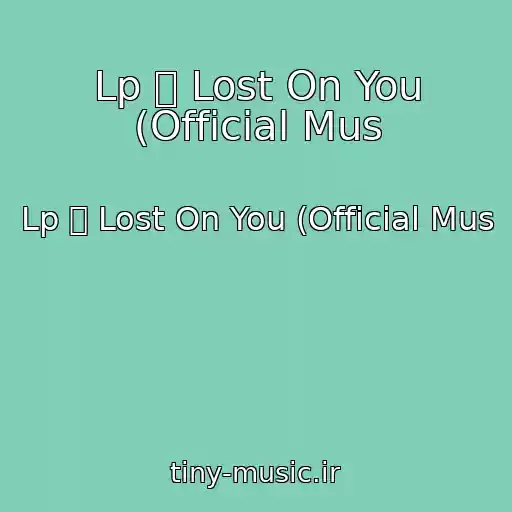 کاور آهنگ Lp  Lost On You (Official Mus از Lp  Lost On You (Official Mus