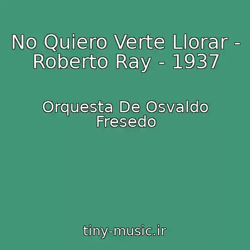 کاور آهنگ No Quiero Verte Llorar - Roberto Ray - 1937 از Orquesta De Osvaldo Fresedo