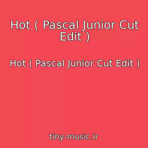 کاور آهنگ Hot ( Pascal Junior Cut Edit ) از Hot ( Pascal Junior Cut Edit )