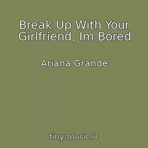 کاور آهنگ Break Up With Your Girlfriend, Im Bored از Ariana Grande