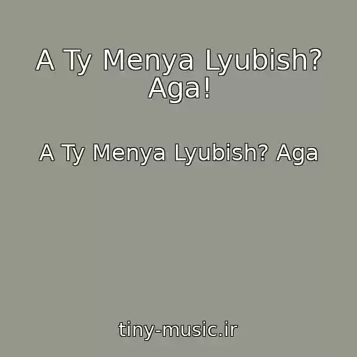 کاور آهنگ A Ty Menya Lyubish? Aga! از A Ty Menya Lyubish? Aga