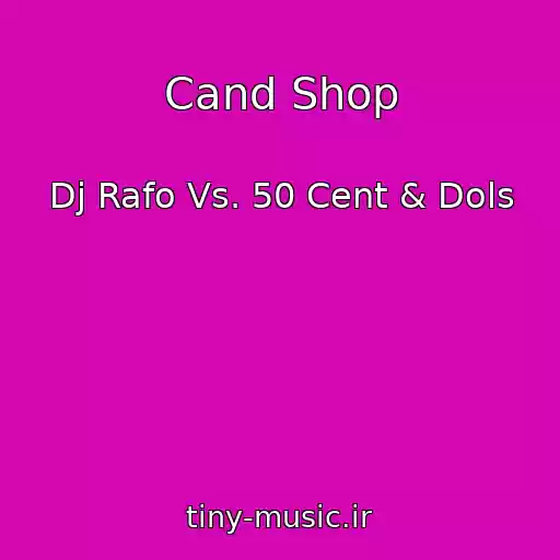 کاور آهنگ Cand Shop از Dj Rafo Vs. 50 Cent & Dols