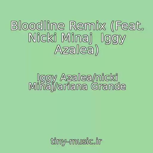 کاور آهنگ Bloodline Remix (Feat. Nicki Minaj  Iggy Azalea) از Iggy Azalea/nicki Minaj/ariana Grande