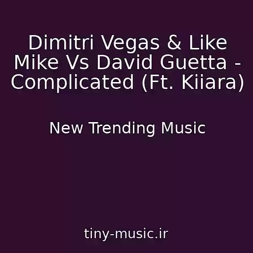 کاور آهنگ Dimitri Vegas & Like Mike Vs David Guetta - Complicated (Ft. Kiiara) از New Trending Music