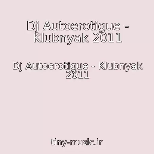 کاور آهنگ Dj Autoerotigue - Klubnyak 2011 از Dj Autoerotigue - Klubnyak 2011