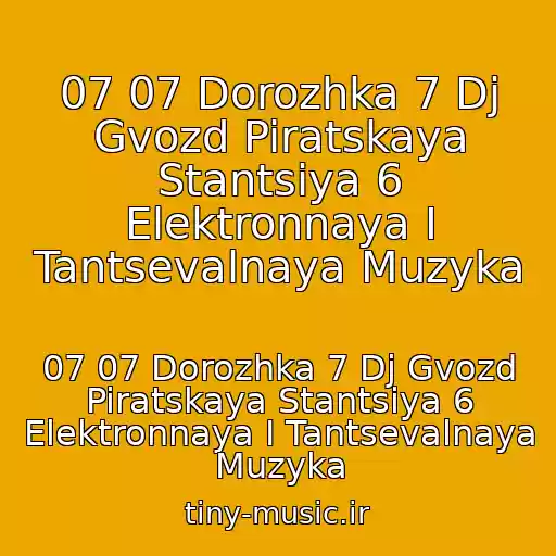 کاور آهنگ 07 07 Dorozhka 7 Dj Gvozd Piratskaya Stantsiya 6 Elektronnaya I Tantsevalnaya Muzyka از 07 07 Dorozhka 7 Dj Gvozd Piratskaya Stantsiya 6 Elektronnaya I Tantsevalnaya Muzyka