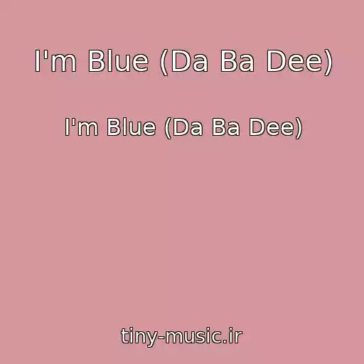 کاور آهنگ I'm Blue (Da Ba Dee) از I'm Blue (Da Ba Dee)