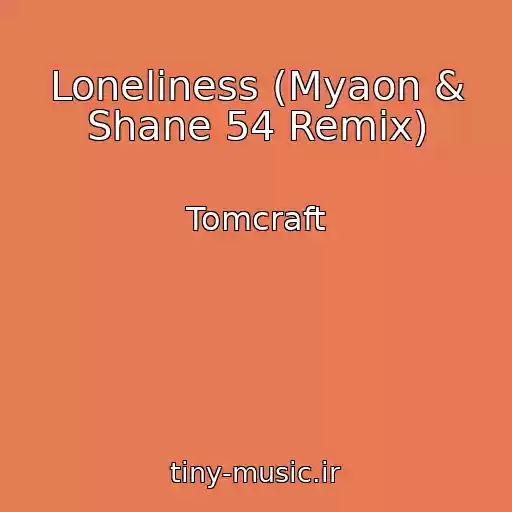 کاور آهنگ Loneliness (Myaon & Shane 54 Remix) از Tomcraft