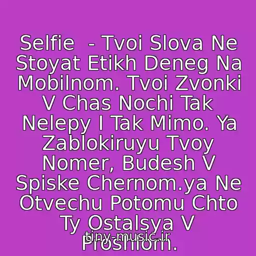 کاور آهنگ Selfie  - Tvoi Slova Ne Stoyat Etikh Deneg Na Mobilnom. Tvoi Zvonki V Chas Nochi Tak Nelepy I Tak Mimo. Ya Zablokiruyu Tvoy Nomer, Budesh V Spiske Chernom.ya Ne Otvechu Potomu Chto Ty Ostalsya V Proshlom. از Mario Winans Feat. Jae Hood And P. Diddy