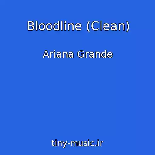 کاور آهنگ Bloodline (Clean) از Ariana Grande