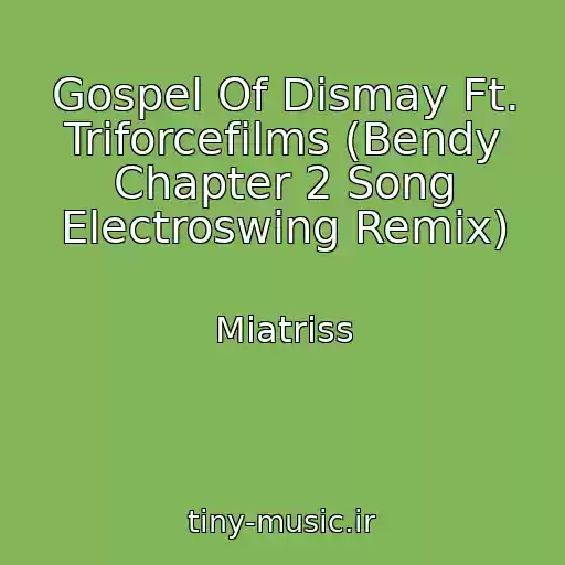 کاور آهنگ Gospel Of Dismay Ft. Triforcefilms (Bendy Chapter 2 Song Electroswing Remix) از Miatriss
