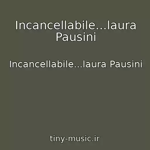 کاور آهنگ Incancellabile...laura Pausini از Incancellabile...laura Pausini