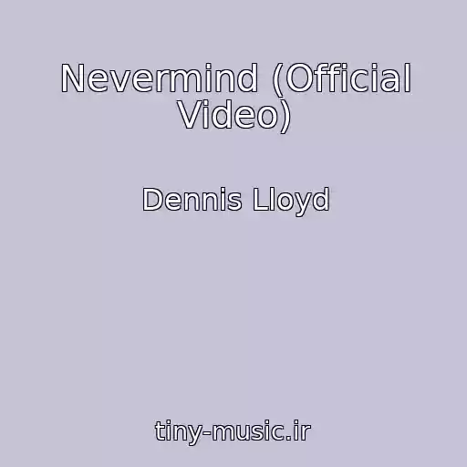 کاور آهنگ Nevermind (Official Video) از Dennis Lloyd