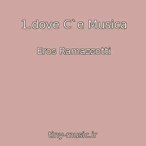 کاور آهنگ 1.dove C`e Musica از Eros Ramazzotti