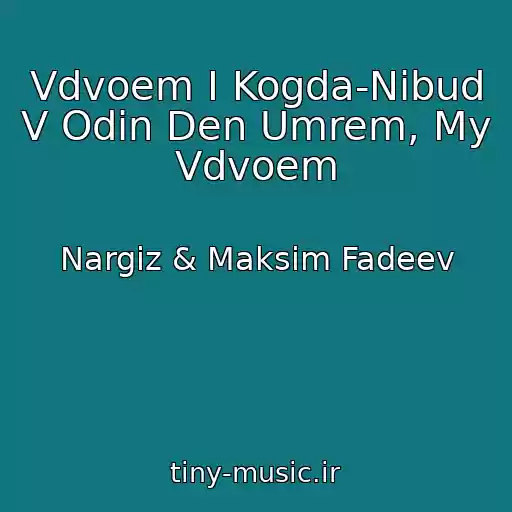 کاور آهنگ Vdvoem I Kogda-Nibud V Odin Den Umrem, My Vdvoem از Nargiz & Maksim Fadeev