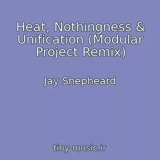 کاور آهنگ Heat, Nothingness & Unification (Modular Project Remix) از Jay Shepheard