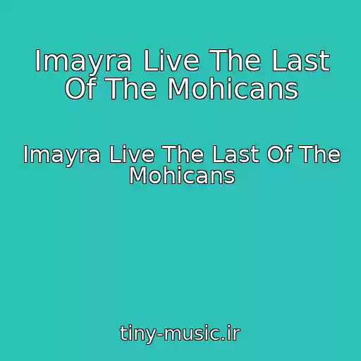 کاور آهنگ Imayra Live The Last Of The Mohicans از Imayra Live The Last Of The Mohicans