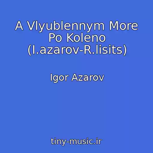 کاور آهنگ A Vlyublennym More Po Koleno (I.azarov-R.lisits) از Igor Azarov