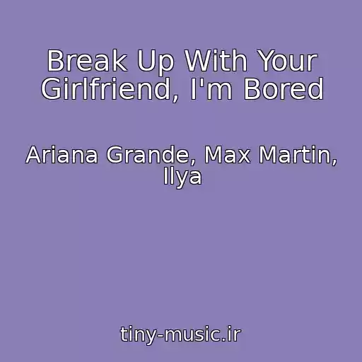کاور آهنگ Break Up With Your Girlfriend, I'm Bored از Ariana Grande, Max Martin, Ilya