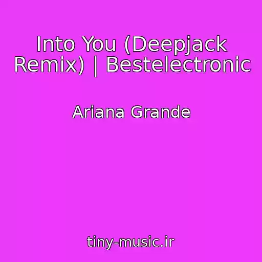 کاور آهنگ Into You (Deepjack Remix) | Bestelectronic از Ariana Grande