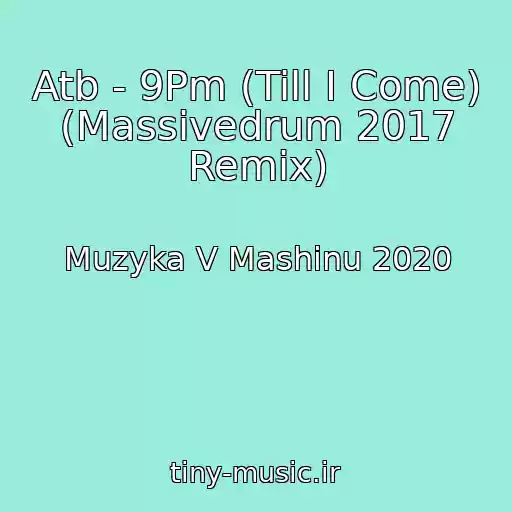 کاور آهنگ Atb - 9Pm (Till I Come) (Massivedrum 2017 Remix) از Muzyka V Mashinu 2020