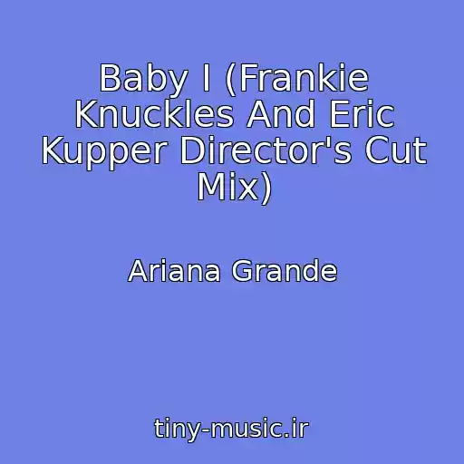 کاور آهنگ Baby I (Frankie Knuckles And Eric Kupper Director's Cut Mix) از Ariana Grande