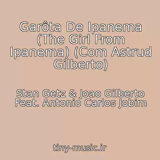 کاور آهنگ Garôta De Ipanema (The Girl From Ipanema) (Com Astrud Gilberto) از Stan Getz & Joao Gilberto Feat. Antonio Carlos Jobim