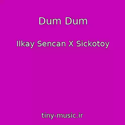 کاور آهنگ Dum Dum از Ilkay Sencan X Sickotoy