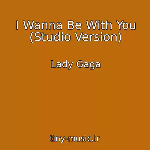کاور آهنگ I Wanna Be With You (Studio Version) از Lady Gaga