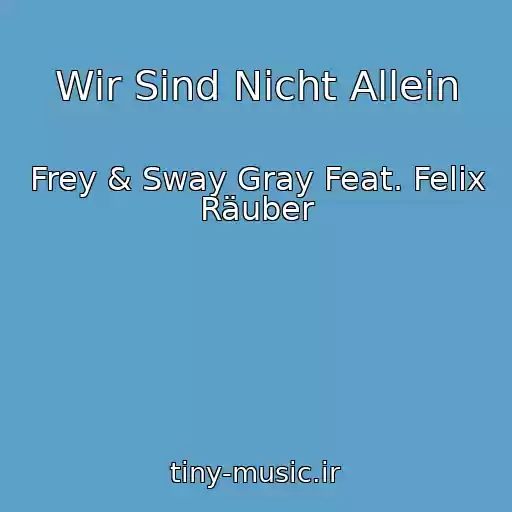 کاور آهنگ Wir Sind Nicht Allein از Frey & Sway Gray Feat. Felix Räuber