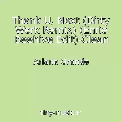 کاور آهنگ Thank U, Next (Dirty Werk Remix) (Enrie Beehive Edit)-Clean از Ariana Grande