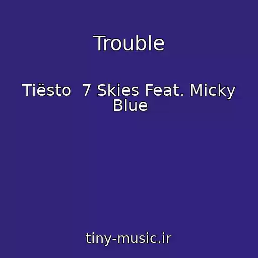 کاور آهنگ Trouble از Tiësto  7 Skies Feat. Micky Blue