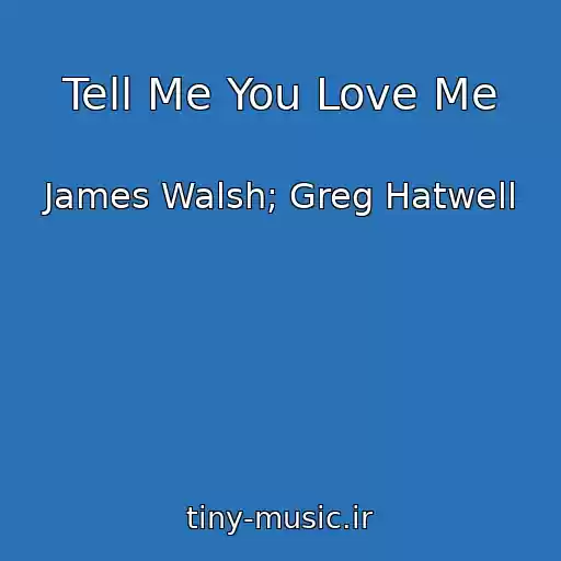 کاور آهنگ Tell Me You Love Me از James Walsh; Greg Hatwell