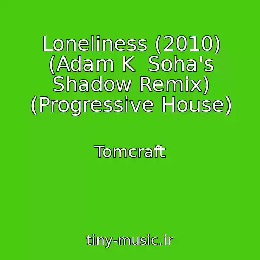 کاور آهنگ Loneliness (2010) (Adam K  Soha's Shadow Remix) (Progressive House) از Tomcraft