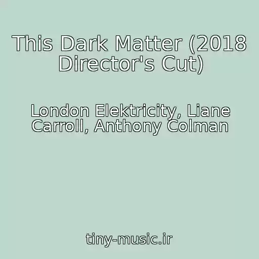 کاور آهنگ This Dark Matter (2018 Director's Cut) از London Elektricity, Liane Carroll, Anthony Colman