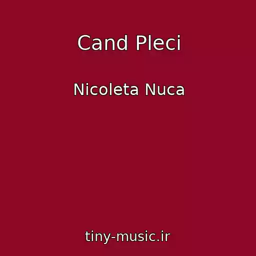 کاور آهنگ Cand Pleci از Nicoleta Nuca