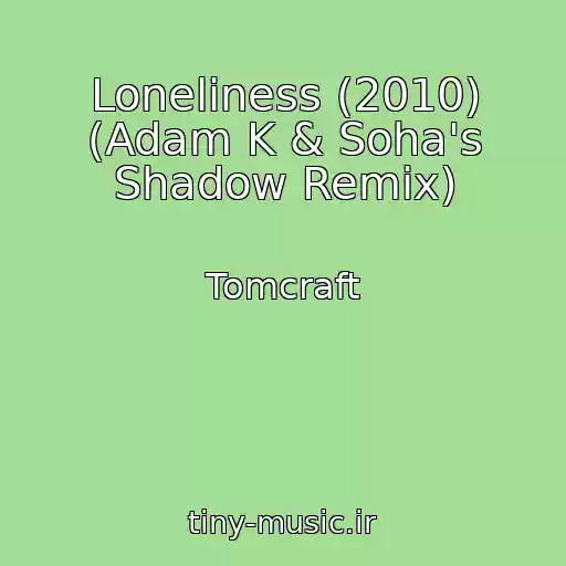 کاور آهنگ Loneliness (2010) (Adam K & Soha's Shadow Remix) از Tomcraft