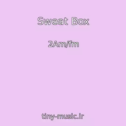 کاور آهنگ Sweat Box از 2Am/fm