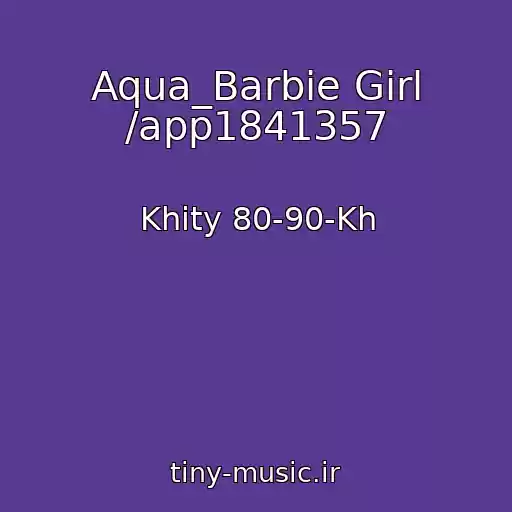 کاور آهنگ Aqua_Barbie Girl /app1841357 از Khity 80-90-Kh
